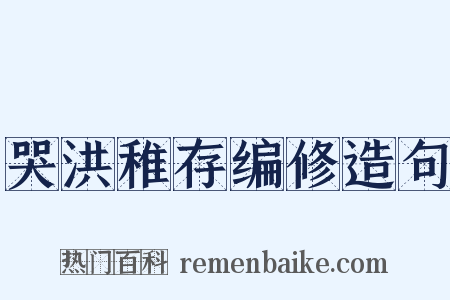 哭洪稚存编修造句是什么意思的图片